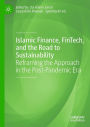 Islamic Finance, FinTech, and the Road to Sustainability: Reframing the Approach in the Post-Pandemic Era