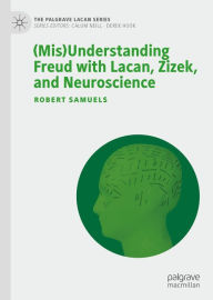 Title: (Mis)Understanding Freud with Lacan, Zizek, and Neuroscience, Author: Robert Samuels