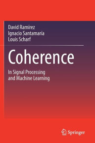 Title: Coherence: In Signal Processing and Machine Learning, Author: David Ramïrez