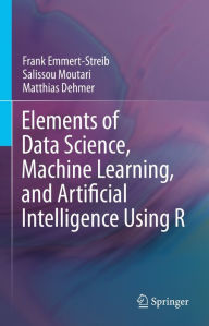 Title: Elements of Data Science, Machine Learning, and Artificial Intelligence Using R, Author: Frank Emmert-Streib