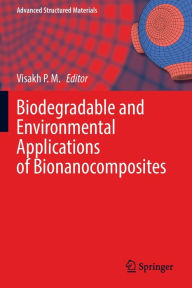Title: Biodegradable and Environmental Applications of Bionanocomposites, Author: Visakh P. M.
