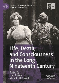 Title: Life, Death, and Consciousness in the Long Nineteenth Century, Author: Lucy Cogan