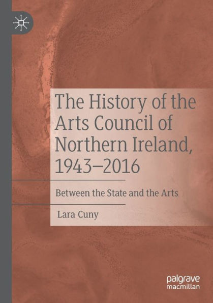 the History of Arts Council Northern Ireland, 1943-2016: Between State and