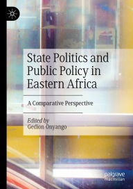 Title: State Politics and Public Policy in Eastern Africa: A Comparative Perspective, Author: Gedion Onyango