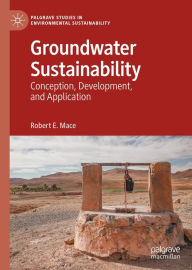 Title: Groundwater Sustainability: Conception, Development, and Application, Author: Robert E. Mace