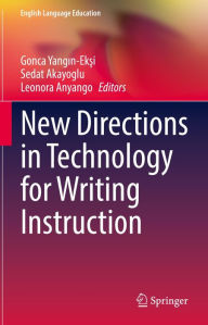 Title: New Directions in Technology for Writing Instruction, Author: Gonca Yangin-Eksi