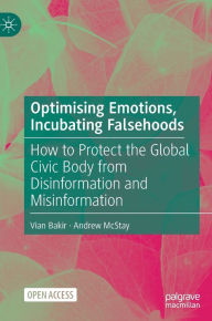 Title: Optimising Emotions, Incubating Falsehoods: How to Protect the Global Civic Body from Disinformation and Misinformation, Author: Vian Bakir