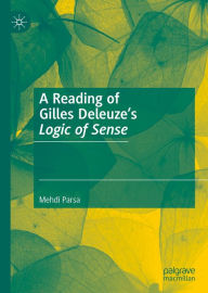 Title: A Reading of Gilles Deleuze's Logic of Sense, Author: Mehdi Parsa