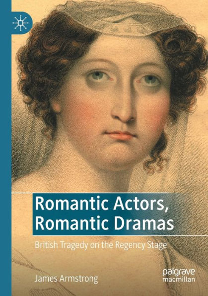 Romantic Actors, Dramas: British Tragedy on the Regency Stage