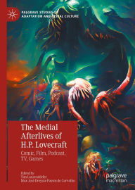 Title: The Medial Afterlives of H.P. Lovecraft: Comic, Film, Podcast, TV, Games, Author: Tim Lanzendörfer