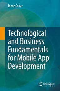 Title: Technological and Business Fundamentals for Mobile App Development, Author: Tamie Salter