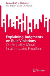 Title: Explaining Judgments on Rule Violations: On Empathy, Moral Intuitions, and Emotions, Author: Ann de Buck