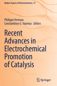 Title: Recent Advances in Electrochemical Promotion of Catalysis, Author: Philippe Vernoux