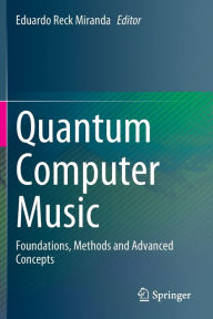 Title: Quantum Computer Music: Foundations, Methods and Advanced Concepts, Author: Eduardo Reck Miranda