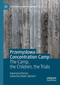 Title: Przemyslowa Concentration Camp: The Camp, the Children, the Trials, Author: Katarzyna Person