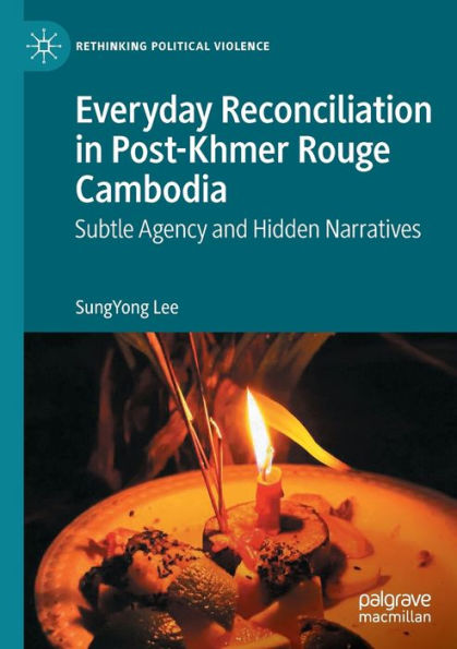 Everyday Reconciliation Post-Khmer Rouge Cambodia: Subtle Agency and Hidden Narratives