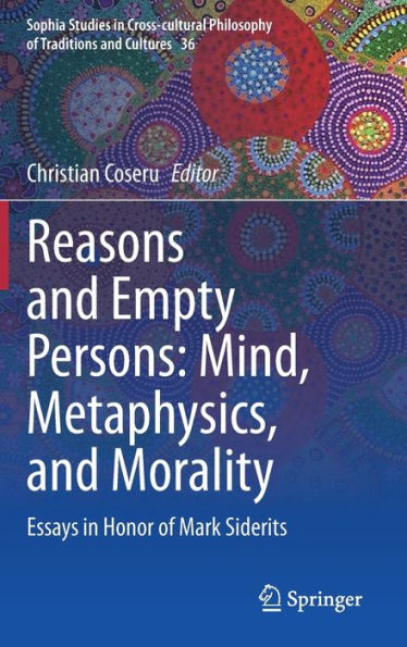 Reasons and Empty Persons: Mind, Metaphysics, and Morality: Essays in Honor of Mark Siderits