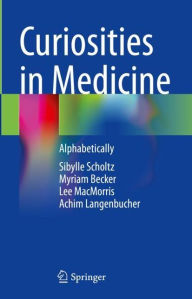 Amazon book downloader free download Curiosities in Medicine: Alphabetically by Sibylle Scholtz, Myriam Becker, Lee MacMorris, Achim Langenbucher, Sibylle Scholtz, Myriam Becker, Lee MacMorris, Achim Langenbucher in English 9783031140013