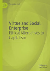 Title: Virtue and Social Enterprise: Ethical Alternatives to Capitalism, Author: Geraldine Hall