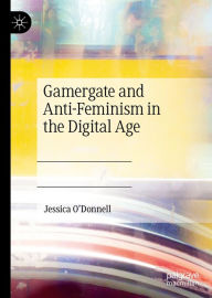 Title: Gamergate and Anti-Feminism in the Digital Age, Author: Jessica O'Donnell