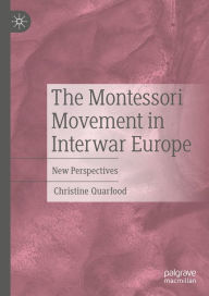 Title: The Montessori Movement in Interwar Europe: New Perspectives, Author: Christine Quarfood