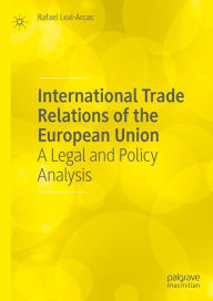 Title: International Trade Relations of the European Union: A Legal and Policy Analysis, Author: Rafael Leal-Arcas