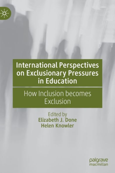 International Perspectives on Exclusionary Pressures Education: How Inclusion becomes Exclusion