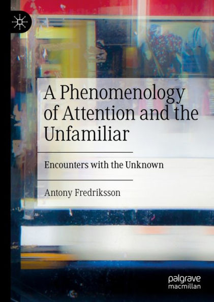 A Phenomenology of Attention and the Unfamiliar: Encounters with the Unknown