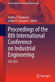 Title: Proceedings of the 8th International Conference on Industrial Engineering: ICIE 2022, Author: Andrey A. Radionov