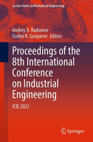 Title: Proceedings of the 8th International Conference on Industrial Engineering: ICIE 2022, Author: Andrey A. Radionov