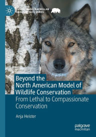 Title: Beyond the North American Model of Wildlife Conservation: From Lethal to Compassionate Conservation, Author: Anja Heister