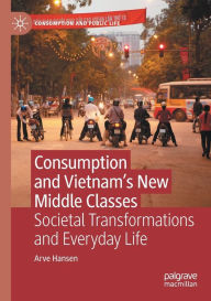 Title: Consumption and Vietnam's New Middle Classes: Societal Transformations and Everyday Life, Author: Arve Hansen