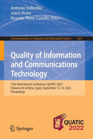 Title: Quality of Information and Communications Technology: 15th International Conference, QUATIC 2022, Talavera de la Reina, Spain, September 12-14, 2022, Proceedings, Author: Antonio Vallecillo