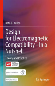 Title: Design for Electromagnetic Compatibility--In a Nutshell: Theory and Practice, Author: Reto B. Keller