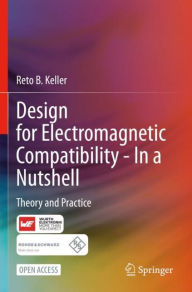 Title: Design for Electromagnetic Compatibility--In a Nutshell: Theory and Practice, Author: Reto B. Keller