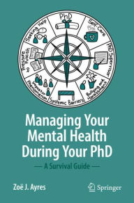 Title: Managing your Mental Health during your PhD: A Survival Guide, Author: Zoï J. Ayres