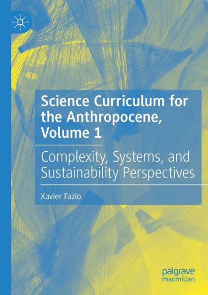 Science Curriculum for the Anthropocene, Volume 1: Complexity, Systems, and Sustainability Perspectives