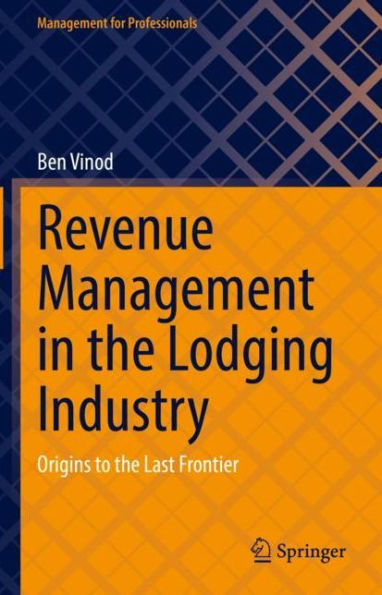 Revenue Management in the Lodging Industry: Origins to the Last Frontier
