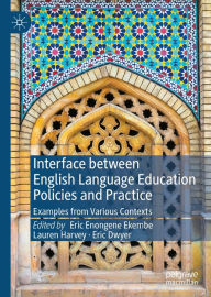 Title: Interface between English Language Education Policies and Practice: Examples from Various Contexts, Author: Eric Enongene Ekembe