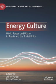 Title: Energy Culture: Work, Power, and Waste in Russia and the Soviet Union, Author: Jillian Porter
