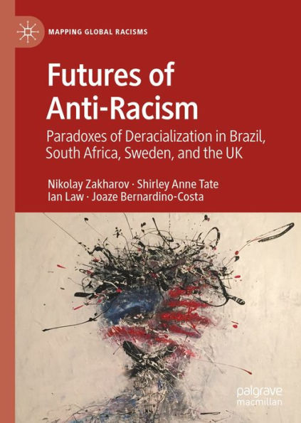 Futures of Anti-Racism: Paradoxes of Deracialization in Brazil, South Africa, Sweden, and the UK