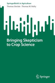 Title: Bringing Skepticism to Crop Science, Author: Thomas Sinclair