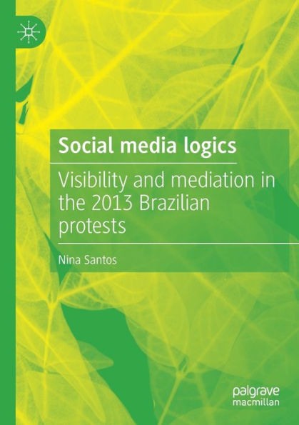 Social media logics: Visibility and mediation the 2013 Brazilian protests