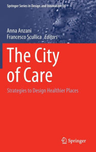 Title: The City of Care: Strategies to Design Healthier Places, Author: Anna Anzani