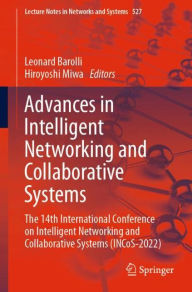 Title: Advances in Intelligent Networking and Collaborative Systems: The 14th International Conference on Intelligent Networking and Collaborative Systems (INCoS-2022), Author: Leonard Barolli