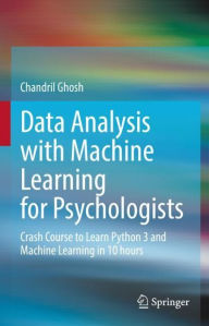 Title: Data Analysis with Machine Learning for Psychologists: Crash Course to Learn Python 3 and Machine Learning in 10 hours, Author: Chandril Ghosh