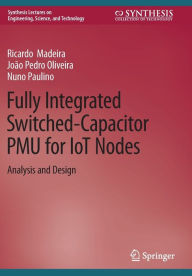 Title: Fully Integrated Switched-Capacitor PMU for IoT Nodes: Analysis and Design, Author: Ricardo Madeira