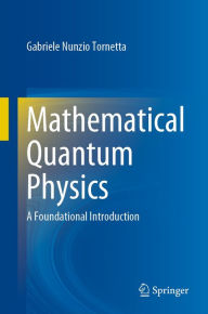 Title: Mathematical Quantum Physics: A Foundational Introduction, Author: Gabriele  Nunzio Tornetta