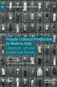 Title: Female Cultural Production in Modern Italy: Literature, Art and Intellectual History, Author: Sharon Hecker