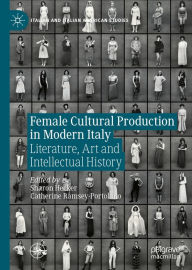 Title: Female Cultural Production in Modern Italy: Literature, Art and Intellectual History, Author: Sharon Hecker